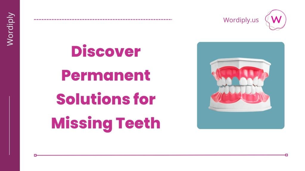 Discover Permanent Solutions for Missing Teeth