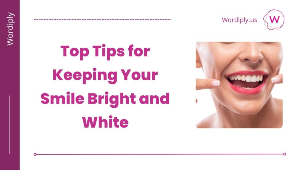 Top Tips for Keeping Your Smile Bright and White