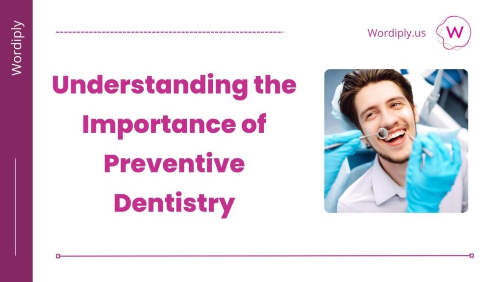 Understanding the Importance of Preventive Dentistry